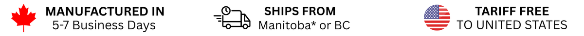 Manufactured in 5–7 Business Days in Canada, Ships from Manitoba or BC, Tariff Free to United States